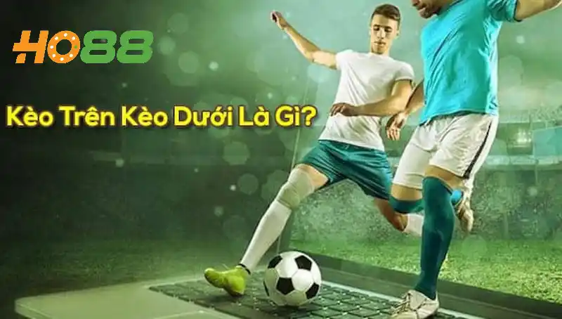 Tìm hiểu kèo trên kèo dưới là gì trong cá độ?